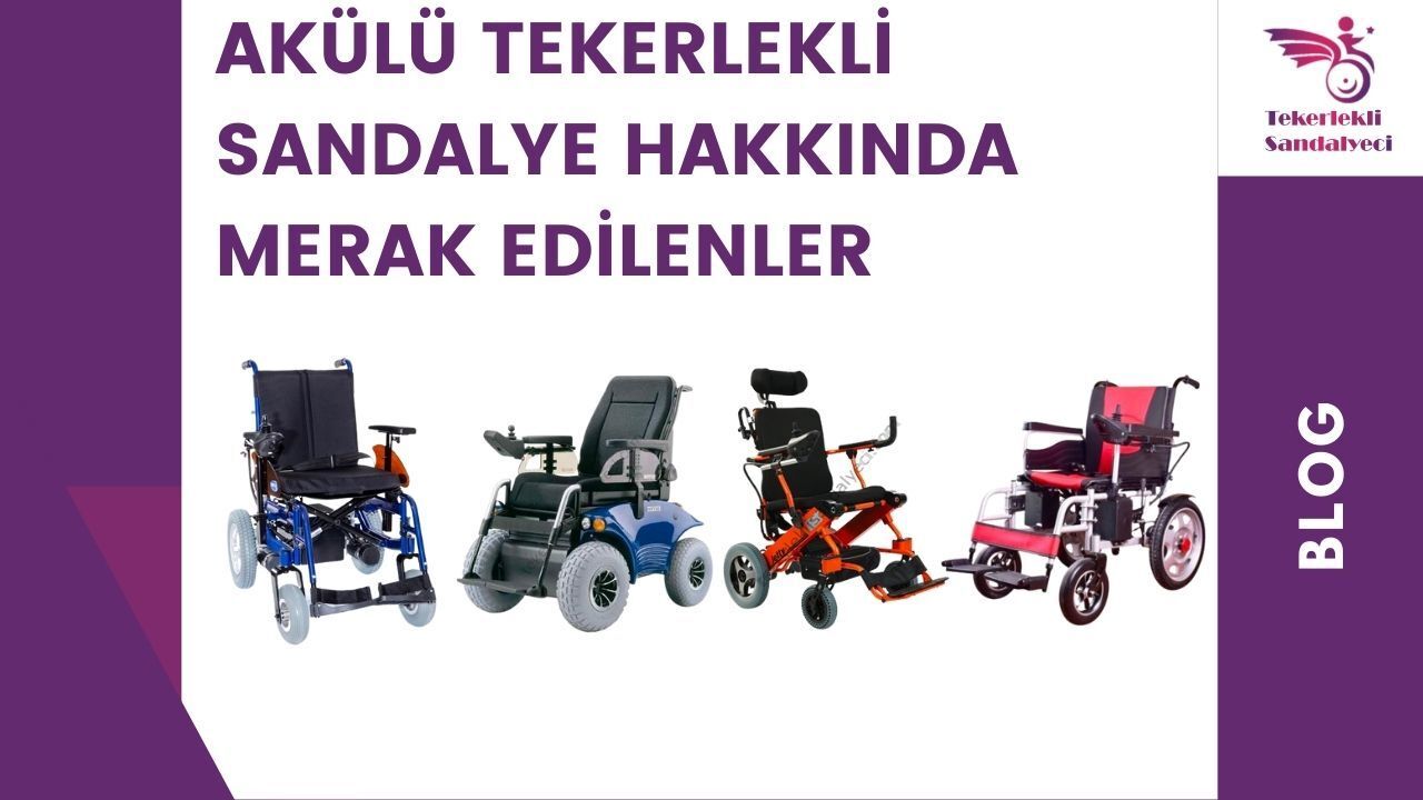 Akülü Tekerlekli Sandalye Hakkında Merak Edilenler
