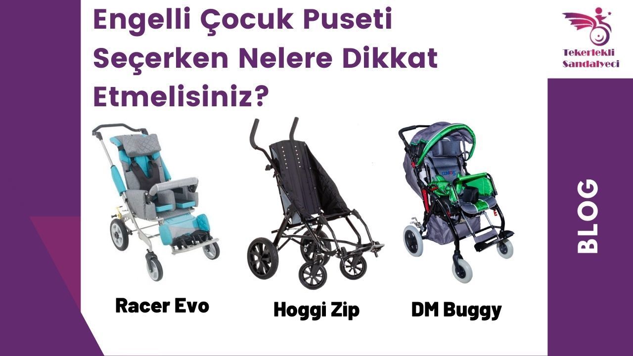 Engelli Çocuk Puseti Seçerken Nelere Dikkat Etmelisiniz?