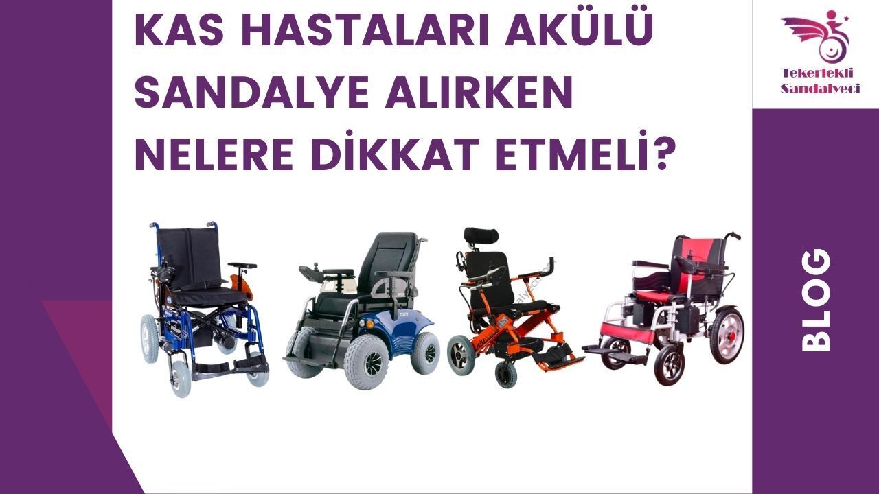 KAS HASTALARI AKÜLÜ SANDALYE ALIRKEN NELERE DİKKAT ETMELİ?